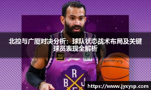 jrs北控与广厦对决分析：球队状态战术布局及关键球员表现全解析