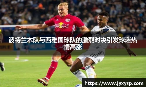 jrs波特兰木队与西雅图球队的激烈对决引发球迷热情高涨