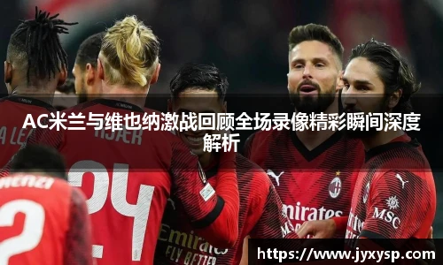 AC米兰与维也纳激战回顾全场录像精彩瞬间深度解析